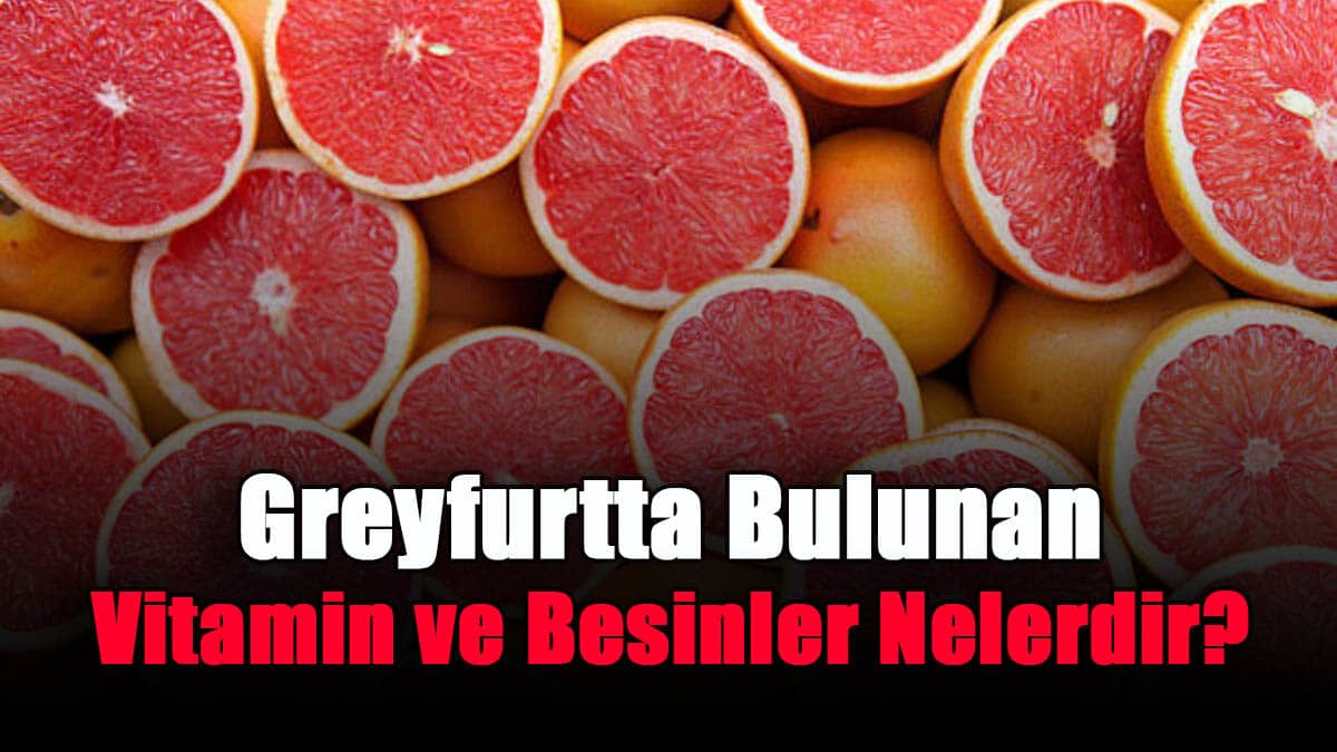 greyfurtta-bulunan-vitamin-ve-besinler-nelerdir