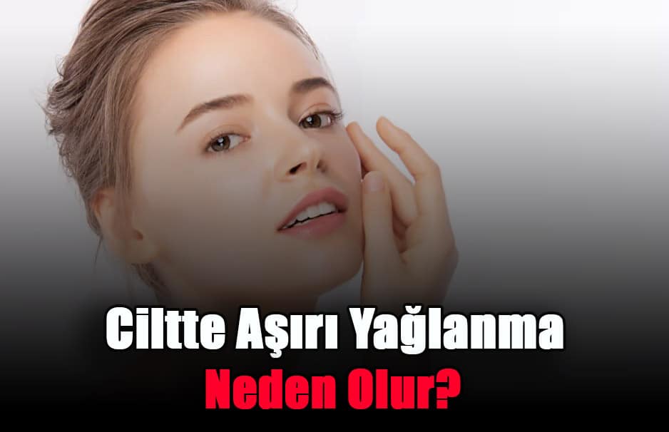 ciltte-asiri-yaglanma-neden-olur